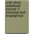 Utah Since Statehood Volume 1; Historical and Biographical