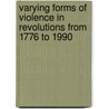 Varying Forms of Violence in Revolutions from 1776 to 1990 door Frederik Boesch