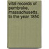 Vital Records of Pembroke, Massachusetts, to the Year 1850