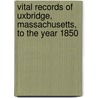 Vital Records of Uxbridge, Massachusetts, to the Year 1850 door Uxbridge Uxbridge