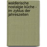 Waldlerische Nostalgie Küche - im Zyklus der Jahreszeiten door Wolfgang Senn