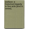 Wallace: a historical tragedy in five acts [and in verse]. door Charles Walker