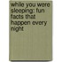 While You Were Sleeping: Fun Facts That Happen Every Night