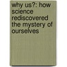 Why Us?: How Science Rediscovered The Mystery Of Ourselves by James Le Fanu