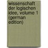 Wissenschaft Der Logischen Idee, Volume 1 (German Edition)