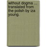 Without Dogma ... Translated from the Polish by Iza Young. door Henryk Sienkiewicz