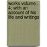 Works Volume . 4; With an Account of His Life and Writings