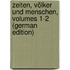 Zeiten, Völker Und Menschen, Volumes 1-2 (German Edition)