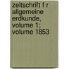 Zeitschrift F R Allgemeine Erdkunde, Volume 1; Volume 1853 door Gesellschaft FüR. Erdkunde Zu Berlin