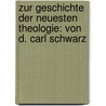 Zur Geschichte der neuesten Theologie: Von d. Carl Schwarz door Wilhelm Carl Schwarz Heinrich