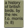 a History of British Birds. by the Rev. F.O. Morris (V. 8) by Howard Morris