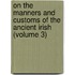 on the Manners and Customs of the Ancient Irish (Volume 3)