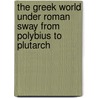 the Greek World Under Roman Sway from Polybius to Plutarch by John P. Mahaffy