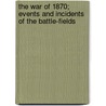 the War of 1870; Events and Incidents of the Battle-Fields door Alfred De La Chapelle