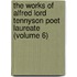 the Works of Alfred Lord Tennyson Poet Laureate (Volume 6)