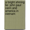 A Bright Shining Lie: John Paul Vann And America In Vietnam door Neil Sheehan