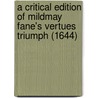 A Critical Edition of Mildmay Fane's Vertues Triumph (1644) by Mildmay Fane Westmorland