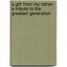 A Gift from My Father: A Tribute to the Greatest Generation by Michael L. Banner