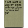 A Naturalist In Western China With Vasculum, Camera And Gun door Ernest Henry Wilson