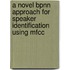 A Novel Bpnn Approach For Speaker Identification Using Mfcc
