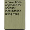 A Novel Bpnn Approach For Speaker Identification Using Mfcc by Kshamamayee Dash