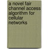 A Novel Fair Channel Access Algorithm For Cellular Networks by Vasco Quintyne