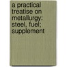 A Practical Treatise On Metallurgy: Steel, Fuel; Supplement door Sir William Crookes