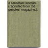 A Steadfast Woman. (Reprinted from the Peoples' Magazine.). by M. Bramston
