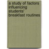 A Study of Factors Influencing Students' Breakfast Routines door Juli Spendley