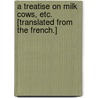 A Treatise on Milk Cows, etc. [Translated from the French.] door François Guenon