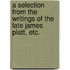 A selection from the writings of the late James Platt, etc.