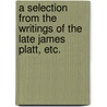 A selection from the writings of the late James Platt, etc. door James Platt
