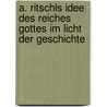 A. Ritschls Idee Des Reiches Gottes Im Licht Der Geschichte by Richard Wegener