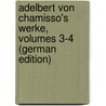 Adelbert Von Chamisso's Werke, Volumes 3-4 (German Edition) by Von Chamisso Adelbert