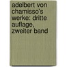 Adelbert von Chamisso's Werke: dritte Auflage, zweiter Band by Adelbert Von Chamisso