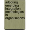 Adopting Emerging Integration Technologies in Organisations by Hsin Chen