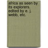 Africa as seen by its explorers. Edited by E. J. Webb, etc. by Edmund James Webb