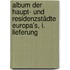 Album der Haupt- und Residenzstädte Europa's, I. Lieferung
