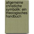 Allgemeine Christliche Symbolik: Ein Theologisches Handbuch