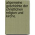 Allgemeine Geschichte der christlichen Religion und Kirche.