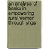 An Analysis Of Banks In Empowering Rural Women Through Shgs