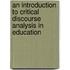 An Introduction to Critical Discourse Analysis in Education