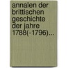 Annalen Der Brittischen Geschichte Der Jahre 1788(-1796)... door Johann Wilhelm Von Archenholtz