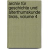 Archiv Für Geschichte Und Alterthumskunde Tirols, Volume 4 door Onbekend