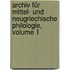 Archiv Für Mittel- Und Neugriechische Philologie, Volume 1