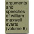 Arguments and Speeches of William Maxwell Evarts (Volume 6)