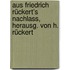Aus Friedrich Rückert's Nachlass, herausg. von H. Rückert