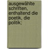 Ausgewählte Schriften, Enthaltend Die Poetik, Die Politik; door Aristotle Poetics German