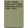 Austin-Healey Sprite And Midget Workshop Manual (1961-1974) door British Leyland Motors