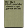 Axel Key's Schulhygienische Untersuchungen (German Edition) door Leo Burgerstein